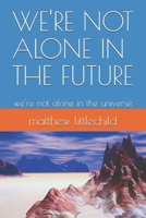 WE'RE NOT ALONE IN THE FUTURE: we're not alone in the universe B0DYJT9VH1 Book Cover