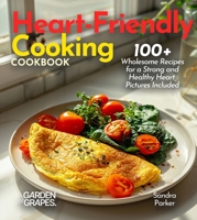 Heart-Friendly Cooking: 100+ Wholesome Recipes for a Strong and Healthy Heart (Cardiac Collection) B0FQ352VRY Book Cover