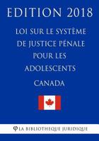 Loi Sur Le Systeme de Justice P'Nale Pour Les Adolescents (Canada) - Edition 2018 1985806215 Book Cover