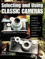 Selecting and Using Classic Cameras: A User's Guide to Evaluating Features, Condition & Usability of Classic Cameras 1584280549 Book Cover