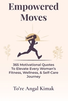 Empowered Moves: 365 Motivational Quotes to Elevate Every Woman’s Fitness, Wellness, & Self-Care Journey B0F9WMMFHK Book Cover