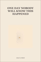 One Day Nobody Will Know This Happened (Between Then and Now) B0HG7FBM7Z Book Cover