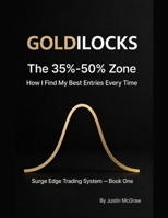 Goldilocks: The 35%-50% Zone: How I Find My Best Entries Every Time B0H7PPMWQ6 Book Cover