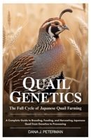 Quail Genetics: The Full Cycle of Japanese Quail Farming: A Complete Guide to Breeding, Feeding, and Harvesting Japanese Quail from Genetics to Processing B0FKBRLN7C Book Cover