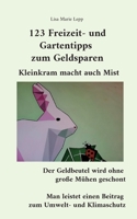 123 Freizeit- und Gartentipps zum Geldsparen: Kleinkram macht auch Mist 3756873749 Book Cover