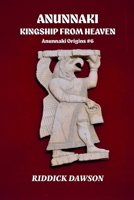 Anunnaki, Kingship from Heaven B0FX84JZFL Book Cover