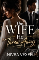 The Wife He Threw Away: When He Chose Another Woman, She Chose Herself B0H6R5MJ5Z Book Cover