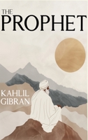 The Prophet: The Original 1923 Edition With Complete Illustrations (A Classics Kahlil Gibran Novel) 1638233519 Book Cover