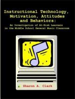 Instructional Technology, Motivation, Attitudes and Behaviors: An Investigation of At-Risk Learners in the Middle School General Music Classroom 1581122071 Book Cover