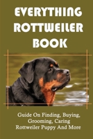 Everything Rottweiler Book: Guide On Finding, Buying, Grooming, Caring Rottweiler Puppy And More: Rottweiler Handbook null Book Cover
