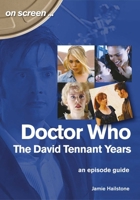 Doctor Who: The David Tennant Years: An Episode Guide 1789520665 Book Cover