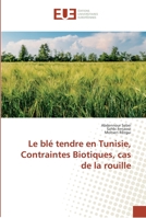 Le blé tendre en Tunisie, Contraintes Biotiques, cas de la rouille 613842350X Book Cover