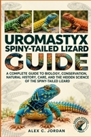 Uromastyx: A Complete Guide to Biology, Conservation, Natural History, Care, and the Hidden Science of the Spiny-Tailed Lizard B0HKMN7X73 Book Cover