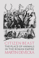 Citizen Beast: The Place of Animals in the Roman Empire (Animals, History, Culture) 1421455188 Book Cover