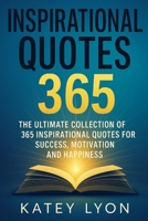 Inspirational Quotes: The Ultimate Collection Of 365 Inspirational Quotes For Success, Motivation And Happiness 1533017565 Book Cover