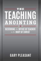 The Teaching Anointing: Restoring the Office of Teacher to the Body of Christ 1533014116 Book Cover