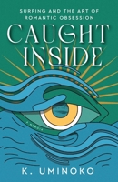 Caught Inside: Surfing and the Art of Romantic Obsession B0D8KNSNLR Book Cover