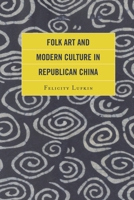 Folk Art and Modern Culture in Republican China 1498526306 Book Cover