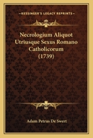 Necrologium Aliquot Utriusque Sexus Romano Catholicorum (1739) 1120010713 Book Cover