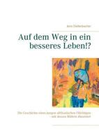 Auf dem Weg in ein besseres Leben!?: Die Geschichte eines jungen afrikanischen Flüchtigen - mit dessen Bildern illustriert 3746027691 Book Cover