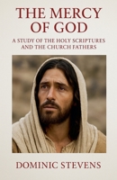 The Mercy of God: A Study of the Holy Scriptures and the Church Fathers B0FRB3PX2H Book Cover