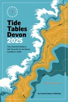 Tide Tables Devon 2025: Your Essential Guide to Tide Times and Heights for the Devon Coastline in 2025 B0DRTDGY88 Book Cover