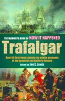 The Mammoth Book of How It Happened: The Battle of Trafalgar: Over 50 First-Hand, Minute-By-Minute Accounts of the Greatest Sea Battle in History 0786716045 Book Cover