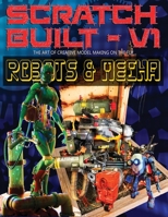 Scratch Built: Volume 1 Robots & Mecha: The Art of Creative Model Making on the Fly 0645433306 Book Cover