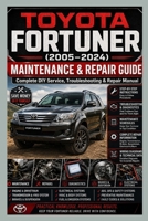 TOYOTA FORTUNER (2005–2024) MAINTENANCE & REPAIR GUIDE: Complete DIY Service, Troubleshooting & Repair Manual B0H9Z7FVP6 Book Cover
