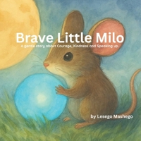 Brave Little Milo: A Gentle Story about Courage, Kindness and Speaking Up. B0FKSH7ZKL Book Cover
