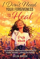 I Don't Need Your Forgiveness to Heal: The Unfiltered, Sometimes Funny Truth About Trauma, The Body & Owning Your Healing 1764105508 Book Cover