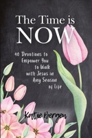 The Time is Now: 40 Devotions to Empower You to Walk with Jesus in Any Season of Life 1068907703 Book Cover
