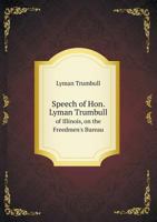 Speech of Hon. Lyman Trumbull of Illinois, on the Freedmen's Bureau 111338736X Book Cover