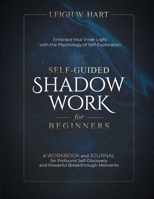Self-Guided Shadow Work for Beginners: A WORKBOOK and JOURNAL for Profound Self-Discovery and Powerful Breakthrough Moments (Heal, Grow, & Thrive) 1962767086 Book Cover