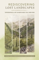 Rediscovering Lost Landscapes: Topographical Art in North-West Italy, 1800-1920 (Garden and Landscape History) 1837653798 Book Cover