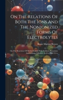 On The Relations Of Both The Ions And The Nonionized Forms Of Electrolytes: On The Reactions Of Methyl Iodide With Sodium, Potassium And Lithium Ethylates At 0>o And 25>o 1020562757 Book Cover