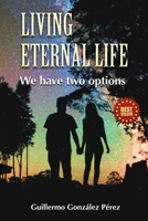 Living Eternal Life: We have two options B0CH2P1KD9 Book Cover