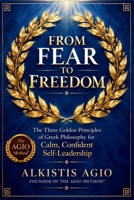 From Fear To Freedom: The 3 Golden Principles of Greek Philosophy for Calm, Confident Self-Leadership B0873WLPHC Book Cover