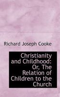 Christianity and Childhood: Or, The Relation of Children to the Church 1103160656 Book Cover