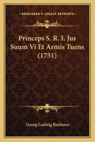 Princeps S. R. I. Jus Suum Vi Et Armis Tuens (1751) 1120020360 Book Cover