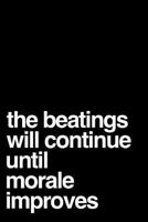 The Beatings Will Continue Until Morale Improves: Boss, Coworker or Manager Gift Idea 1792886608 Book Cover