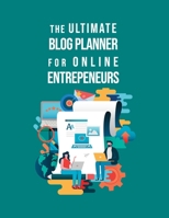 The Ultimate Blog Planner For Online Entrepreneurs: The Online Content Creation Workbook For Bloggers, Writers, And Business Owners 1699039364 Book Cover