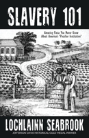 Slavery 101: Amazing Facts You Never Knew about America's Peculiar Institution 0991377958 Book Cover