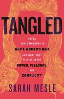 Tangled: Seven Iconic Moments in White Women's Hair and What They Tell Us About Power, Pleasure, and Complicity 0807016349 Book Cover