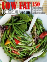 Low Fat Cookbook For Life: 150 Easy, Flavorful Recipes to Get Healthy Together B09HL1P7WR Book Cover