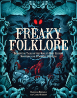 Freaky Folklore: A Compendium of the World’s Most Frightening Monsters, Cryptids, and Beasts 157715441X Book Cover
