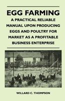 Egg Farming - A Practical Reliable Manual Upon Producing Eggs And Poultry For Market As A Profitable Business Enterprise 1446509826 Book Cover