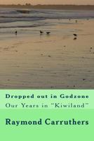 Dropped Out in Godzone: Our Years in "Kiwiland" 1519381522 Book Cover