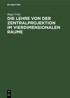 Die Lehre Von Der Zentralprojektion Im Vierdimensionalen Raume 3111146413 Book Cover