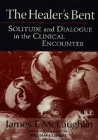 The Healer's Bent: Solitude and Dialogue in the Clinical Encounter 113800586X Book Cover